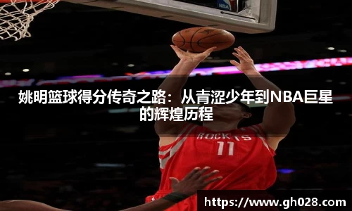 姚明篮球得分传奇之路：从青涩少年到NBA巨星的辉煌历程