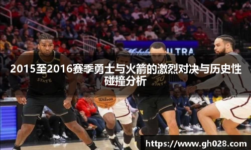 2015至2016赛季勇士与火箭的激烈对决与历史性碰撞分析