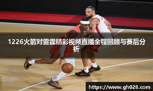 1226火箭对雷霆精彩视频直播全程回顾与赛后分析